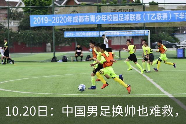 10.20日：中国男足换帅也难救，基本功缺失加场上不拼，谁来执教都无法扭转为何